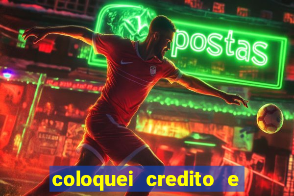 coloquei credito e nao caiu vivo